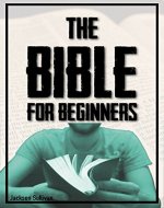 The Bible For Beginners: The Ultimate Guide On Understanding & Implementing The Bible's Teachings Into Your Daily Life (The Practical Bible) - Book Cover