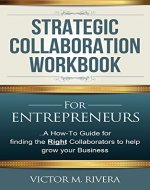 Strategic Collaboration Workbook for Entrepreneurs: A How-To Guide for finding the Right Collaborators to help grow your Business. - Book Cover