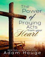 The Power of Praying Acts from Your Heart (Praying God's Word Daily Book 2) - Book Cover