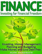 Finance: Investing for Financial Freedom: Investing, Money Management, Planning and Budgeting - Make Money and Live Debt Free (Save Money, Financial Planning, ... Income, Debt Free, Investing For Beginners) - Book Cover