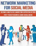 Network Marketing: Direct Sales: Network Marketing for Social Media: Become a MLM Superstar in Your First Year of Business Using Social Media, MLM Marketing ... and Sales, Network Marketing for Facebook) - Book Cover
