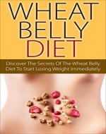 Wheat Belly Diet: Discover The Secrets Of The Wheat Belly Diet To Start Losing Weight Immediately (Diet Guide, Wheat Belly Diet, Weight Loss, Gluten Free) - Book Cover