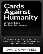 Cards Against Humanity: The Secrets of an Overnight Success, tons of Controversy and Fun Overdose - Book Cover