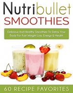 Nutribullet Recipes: 60 Amazing Rapid Fat Loss Smoothie Recipes-Lose Up To a Pound A Day of Stubborn Fat With Delicious Smoothies (nutribullet recipe book, ... recipe book, smoothies recipe book) - Book Cover