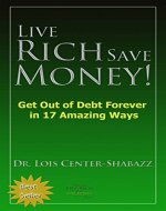 Live Rich Save Money!: Get Out of Debt Forever in 17 Amazing Ways  (Save Money Easy 3) - Book Cover