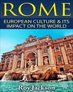 Rome:  European Culture and Its Impact On World Culture (European History,  Empire, Roman Military, Ancient Greece, Ancient History, Mythology) - Book Cover