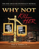 WHY NOT  KILL HER: A Juror's Perspective: The Jodi Arias Death Penalty Retrial - Book Cover