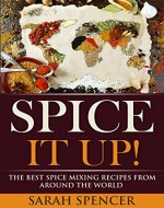 Spice It Up!: The Best Spice Mixing Recipes from Around...