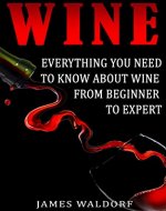 Wine: Everything You Need to Know About Wine from Beginner to Expert (Wine Tasting, Wine Pairing, Wine Lifestyle) - Book Cover