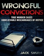 Wrongful Convictions: True Murder Cases Unbelievable Miscarriages of Justice - Book Cover