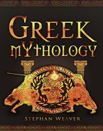 Greek Mythology: Gods, Heroes And The Trojan War Of Greek Mythology (Titans - Greek Gods - Ancient Greece - Greek Myths - Trojan War - Achilles) (Greek - Norse - Egyptian - Mythology Trilogy Book 1) - Book Cover