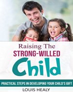 Raising The Strong-Willed Child:Practical Steps in Developing Your Child's Gift - Book Cover