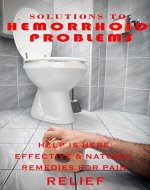 Solutions To Hemorrhoid Problems: Effective & Natural Remedies For Pain Relief: Hemorrhoid Problems, Effective & Natural Remedies, Pain Relief - Book Cover