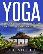 Yoga: Finding Peace and Tranquility- Yoga Poses, Mindfulness, Meditation and Weight Loss (Yoga, Yoga Poses, Mindfulness, meditation, weight loss,soccer,medicine) - Book Cover