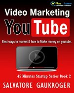 Video Marketing: Youtube marketing, Best ways to market & how to Make money on youtube (45 Minutes Startup Series Book 2) - Book Cover