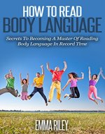 How To Read Body Language: Secrets To Becoming A Master Of Reading Body Language In Record Time - Book Cover