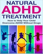ADHD Without Drugs: Natural ADHD Treatment - How to Help Your Child Overcome ADHD Without Drugs (ADHD Parenting, ADHD Children) - Book Cover