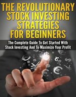 Stock Investing: The Revolutionary Stock Investing Strategies For Beginners - The Complete Guide To Get Started With Stock Investing And To Maximize Your ... Trading, Investing, Investing Basics) - Book Cover