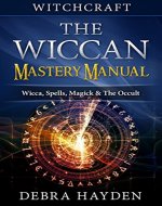 Witchcraft: The Wiccan Mastery Manual - Wicca, Spells, Magick & The Occult (Tarot, Wicca Grimoire, Spirits, Numerology, Mysticism, Palmistry, Runes) - Book Cover