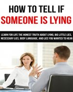 Lying: How To Tell If Someone Is Lying: Learn For Life The Honest Truth About Lying, Big Little Lies, Necessary Lies, Body Language, and Lies You Wanted ... to hear, deceit, lies, necessary lies) - Book Cover