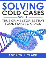 Solving Cold Cases: True Crime Stories that Took Years to Crack (True Crime Cold Cases Solved Book 1) - Book Cover