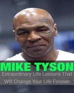 Mike Tyson: Mike Tyson Extraordinary Life Lessons That Will Change Your Life Forever (Inspirational Books) - Book Cover