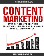 Content Marketing: Over 60 Tools to Help you grow your Business and Repurpose your Existing Content - Book Cover