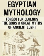 Egyptian Mythology: Forgotten Legends: The Gods & Great Myths of Ancient Egypt - Book Cover