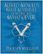 Alfred Arnold's Great Adventure of No Direction Whatsoever (The Alfred Arnold Saga Book 1) - Book Cover