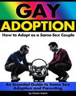 Gay Adoption: How to Adopt as a Same-Sex Couple ~ An Essential Guide to Same Sex Adoption and Parenting - Book Cover