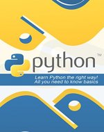 Python: Learn Python the Right Way! All You Need to Know Basics (Python, Python programming, Python programming for beginners, Python for informatics, Python for kids, Python, Python for dummies) - Book Cover