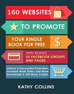 160 Websites to Promote your Kindle Book   for Free with Bonus 50 Facebook Groups and Pages: Unlock a Successful Promotion, Increase   Book Sales, Get More Downloads and Sell More   Copies - Book Cover