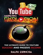 YouTube Marketing Explosion: The Ultimate Guide to YouTube Success and Passive Income (Learn How to Build a YouTube Channel Correctly, Build an Audience, Video Optimization, Social Media and More) - Book Cover