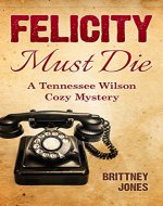 Felicity Must Die: A Tennessee Wilson Cozy Mystery - Book Cover