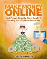 Make Money Online: Idiot Proof, Step-By-Step Guide To Making 15-36$/Hour With Clickworker Instantly (Make Money Online, How To Make Money Online, Make ... For Beginners, Make Money Online 2015) - Book Cover