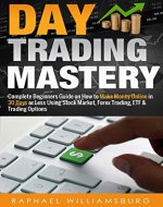 Day Trading Mastery: Complete Beginners Guide On How To Make Money Online In 30 Days Or Less Using Stock Market, Forex Trading, ETF And Trading Options ... Strategies, Foreign Exchange Book 1) - Book Cover