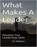 What Makes A Leader: Develop Your Leadership Skills - Book Cover