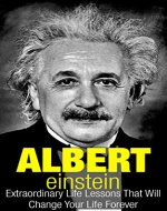 Albert Einstein: Extraordinary Life Lessons That Will Change Your Life Forever (Inspirational Books) - Book Cover