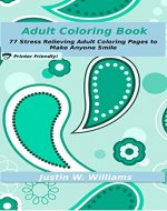 77 Coloring Pages for Adults: Coloring Pages for Adults, Relaxing and Stress Revealing Pattern to Make You Smile! Adult Coloring Book Includes PDF Version Link. - Book Cover