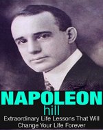 Napoleon Hill: Extraordinary Life Lessons That Will Change Your Life Forever (Inspirational Books) - Book Cover
