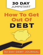 How To Get Out Of Debt: Daily Debt Journal To Help You Become Debt Free In 30 Days (how to get out of debt,How to get out of debt, debt free, debt journal, ... financial freedom, money management, pa) - Book Cover