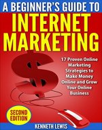 Internet Marketing: Beginner's Guide to Internet Marketing: 17 Proven Online Marketing Strategies to Make Money Online and Grow Your Online Business (Online ... Online Marketing Tools, Passive Income) - Book Cover