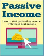 Passive Income: How to start generating income with these best options, ways to get income online (Passive Income, Financial freedom, Making money, income streams, exposed) - Book Cover