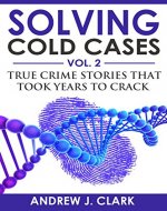 Solving Cold Cases - Volume 2: True Crime Stories That Took Years to Crack (True Crime Cold Cases Solved) - Book Cover
