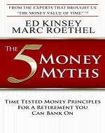 The 5 Money Myths: Time Tested Money Principals For A Retirement You Can Bank On - Book Cover