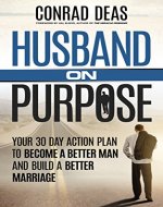 Husband On Purpose: Your 30 Day Action Plan to Become a Better Man and Build a Better Marriage - Book Cover