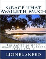 Grace That Availeth Much: The power of God's grace for daily purpose filled living - Book Cover