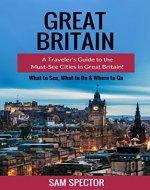 Great Britain: A Traveler's Guide to the Must-See Cities in Great Britain (London, Edinburgh, Glasgow, Birmingham, Liverpool, Bath, Manchester, York, Cardiff, Leeds, Great Britain Travel Guide) - Book Cover