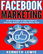 Facebook: Facebook Marketing: 25 Best Strategies on Using Facebook for Advertising, Business and Making Money Online: *FREE BONUS: Preview of 'Internet ... Marketing Strategies, Passive Income) - Book Cover