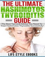 Hashimotos: The Ultimate HASHIMOTOS THYROIDITIS Guide: The Best Tips and Advice You Need To Treat Hashimotos Thyroiditis Successfully! (hashimotos, hashimotos thyroiditis, thyroid, hashimotos diet) - Book Cover